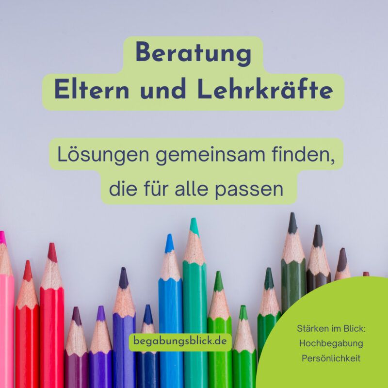 Beratung für Eltern und Lehrkräfte um Lösungen für hochbegabte Schülerinnen und Schüler gemeinsam zu finden, damit sie für Lehrkräfte, Eltern und Kinder passen.