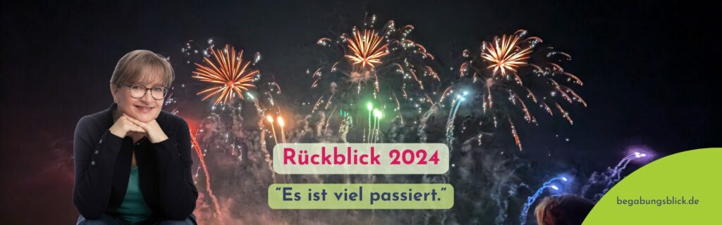 Rückblick 2024 - im Begabungsblick ist viel passiert. Schau vorbei und staune mit mir gemeinsam.