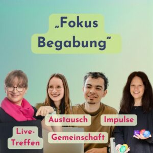 "Fokus Begabung" ein Elternclub für Familien mit hochbegabten Kindern die Impulse erhalten, Live-Treffen nutzen können sowie Austausch und Gemeinschaft gestalten können. Ein Angebot von Dr. Dina Beneken.