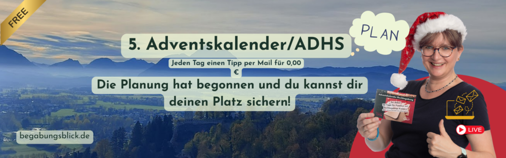 ak26 5. Adventskalender Hochbegabung/ADHS von Begabungsblick mit den Themen: Hochbegabung, Underachievement, ADHS, Umgang mit Gefühlen. Du bekommst Mails und live Treffen. Anmeldung hier!